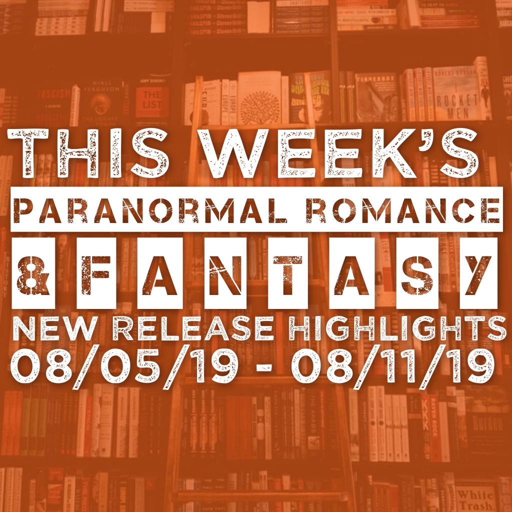 Paranormal Romance / Fantasy New Release Highlights – 08/05/19 – 08/11/19